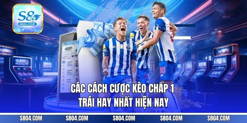 Các cách cược kèo chấp 1 trái hay nhất hiện nay