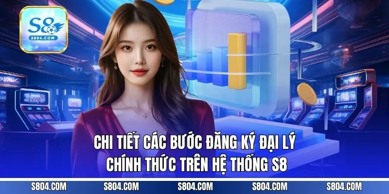 Chi tiết các bước đăng ký đại lý chính thức trên hệ thống S8