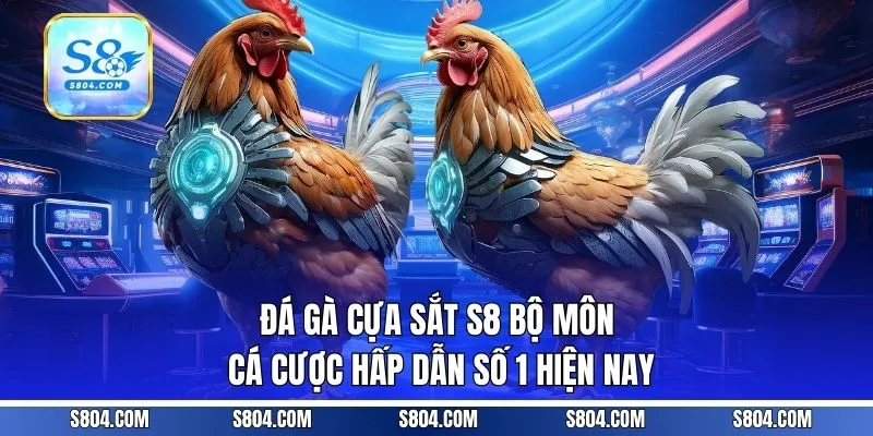Đá Gà Cựa Sắt S8 - Bộ Môn Cá Cược Hấp Dẫn Số 1 Hiện Nay