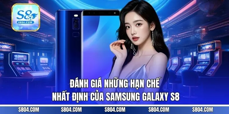 Đánh giá những hạn chế nhất định của Samsung Galaxy S8