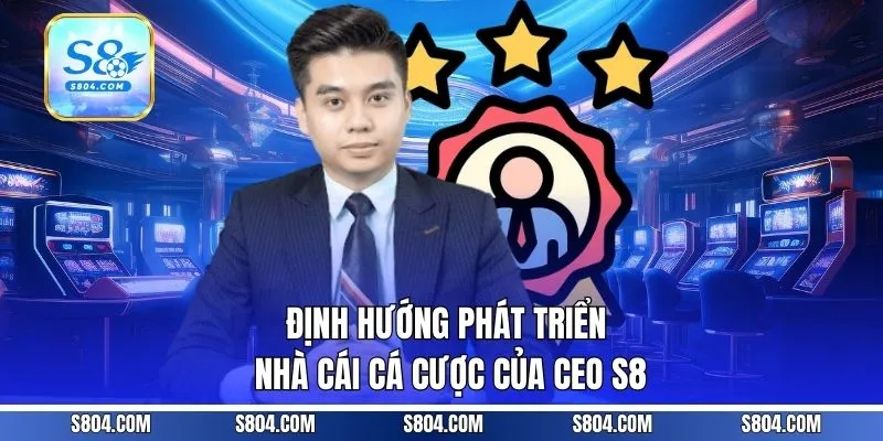Định hướng phát triển nhà cái cá cược của CEO s8 