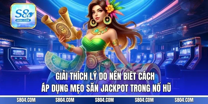 Giải thích lý do nên biết cách áp dụng mẹo săn jackpot trong nổ hũ