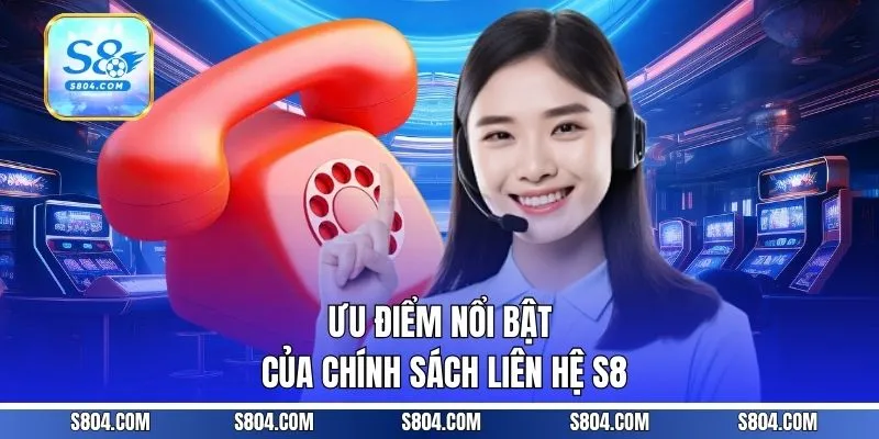 Ưu điểm nổi bật của chính sách liên hệ S8