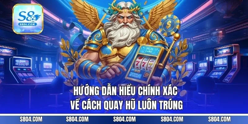 Hướng dẫn hiểu chính xác về cách quay hũ luôn trúng