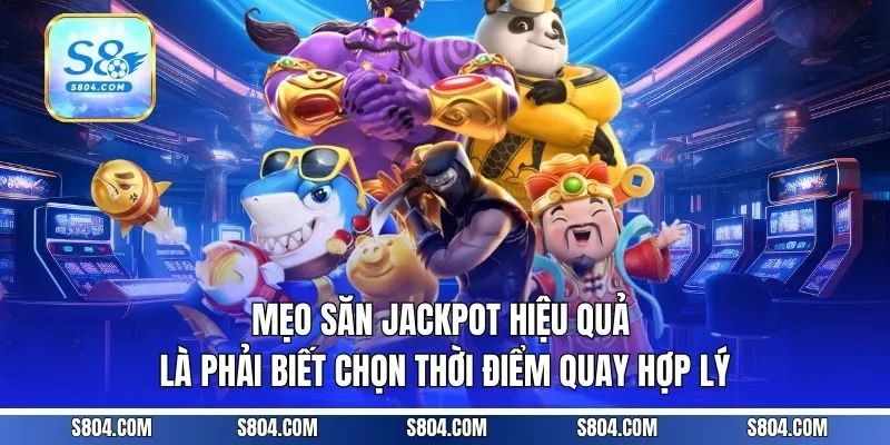 Mẹo săn jackpot hiệu quả là phải biết chọn thời điểm quay hợp lý