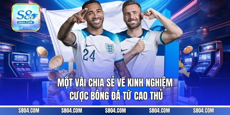 Một vài chia sẻ về kinh nghiệm cược bóng đá từ cao thủ