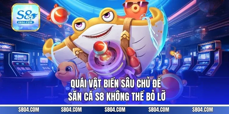 Quái vật biển sâu - Chủ đề săn cá S8 không thể bỏ lỡ