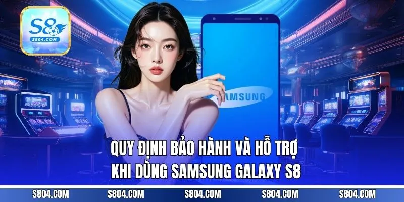 Quy định bảo hành và hỗ trợ khi dùng Samsung Galaxy S8