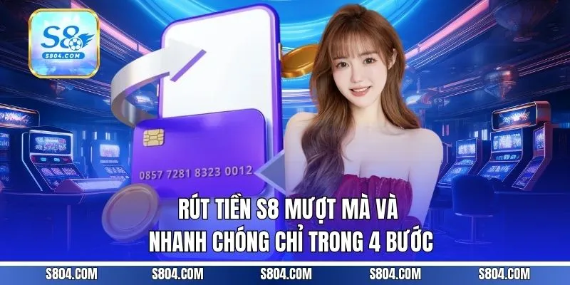 Rút Tiền S8 Mượt Mà Và Nhanh Chóng Chỉ Trong 4 Bước